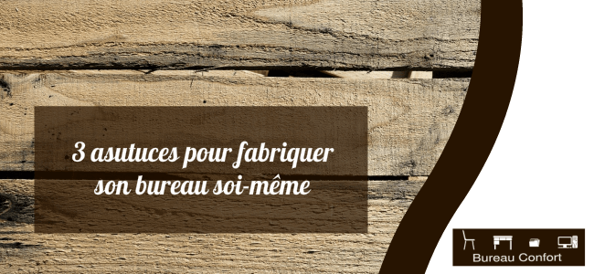 astuces pour fabirquer son bureau